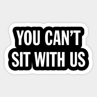 Funny Sarcasm You Can't Sit With Us Sarcastic Streetwear Aesthetic Sticker